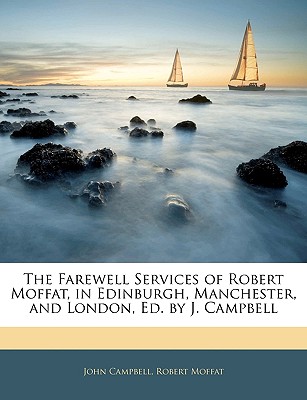 The Farewell Services of Robert Moffat, in Edinburgh, Manchester, and London, Ed. by J. Campbell - Campbell, John, and Moffat, Robert