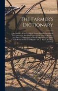 The Farmer's Dictionary: A Vocabulary of the Technical Terms Recently Introduced Into Agriculture And Horticulture From Various Sciences, And Also a Compendium of Practical Farming, the Latter Chiefly From the Works of the Rev. W. L. Rham, Loudon, Low And