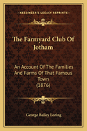 The Farmyard Club Of Jotham: An Account Of The Families And Farms Of That Famous Town (1876)