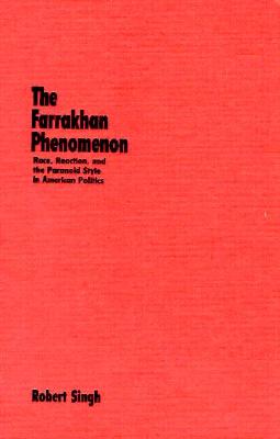 The Farrakhan Phenomenon: Race, Reaction, and the Paranoid Style in American Politics - Singh, Robert