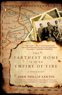 The Farthest Home Is in an Empire of Fire: A Tejano Elegy - Santos, John Phillip