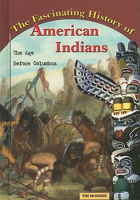The Fascinating History of American Indians: The Age Before Columbus - McNeese, Tim