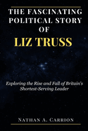The Fascinating Political Story of Liz Truss: Exploring the Rise and Fall of Britain's Shortest-Serving Leader