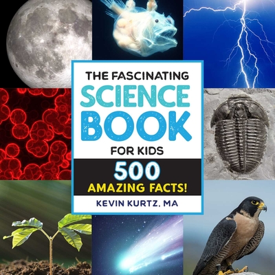 The Fascinating Science Book for Kids: 500 Amazing Facts! - Kurtz, Kevin