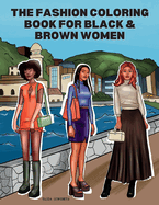 The Fashion Coloring Book for Black & Brown Women: Relax, Destress & Get Inspired With 40 Designer Fashion Illustrations - From Shopping Style, To Party Outfits, Self Care, Business Fashion & More!