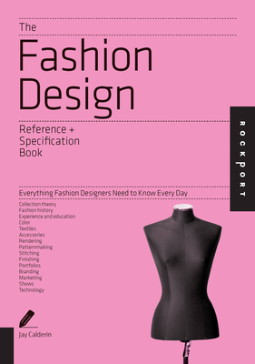 The Fashion Design Reference + Specification Book: Everything Fashion Designers Need to Know Every Day - Calderin, Jay, and Volpintesta, Laura