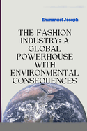 The Fashion Industry: A Global Powerhouse with Environmental Consequences