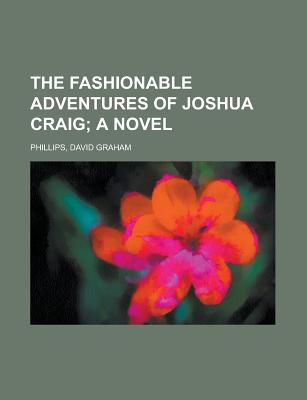 The Fashionable Adventures of Joshua Craig; A Novel - Phillips, David Graham