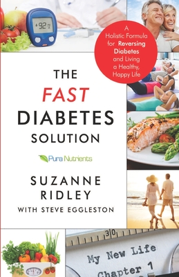 The Fast Diabetes Solution: A Holistic Formula for Diabetes Reversal and Living a Healthy, Happy Life - Eggleston, Steve, and Ridley, Suzanne