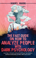 The Fast Guide on How to Analyze People with Dark Psychology: Learn How to Persuade and Speed-Read People, Spot Predators, and Master Brainwashing and Other Mind Control Tactics