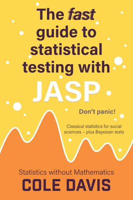 The fast guide to statistical testing with JASP: Classical statistics for social sciences - plus Bayesian tests - Davis, Cole