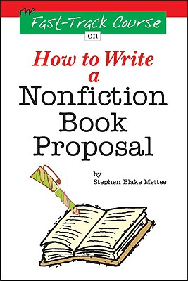 The Fast Track Course on How to Write a Nonfiction Book Proposal - Mettee, Stephen Blake