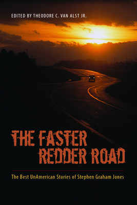 The Faster Redder Road: The Best Unamerican Stories of Stephen Graham Jones - Van Alst, Theodore C (Editor), and Jones, Stephen Graham