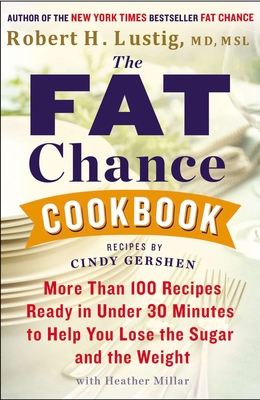 The Fat Chance Cookbook: More Than 100 Recipes Ready in Under 30 Minutes to Help You Lose the Sugar and the Weight - Lustig, Robert H, and Millar, Heather (Contributions by)