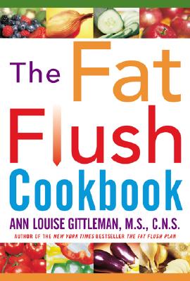 The Fat Flush Cookbook - Gittleman, Ann Louise, PH.D., CNS