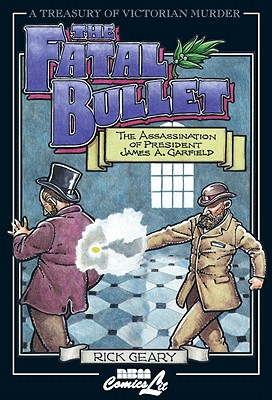 The Fatal Bullet: The Assassination of President James A. Garfield - Geary, Rick