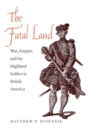 The Fatal Land: War, Empire, and the Highland Soldier in British America