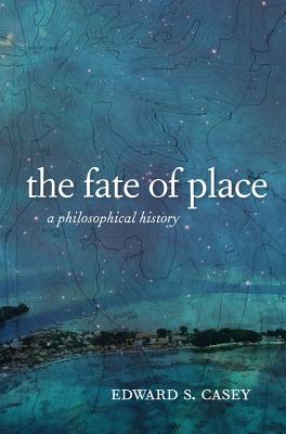 The Fate of Place: A Philosophical History - Casey, Edward