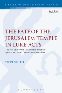 The Fate of the Jerusalem Temple in Luke-Acts: An Intertextual Approach to Jesus' Laments Over Jerusalem and Stephen's Speech