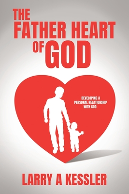 The Father Heart of God: Developing a Personal Relationship with God - Kessler, Larry A, and Perkins, Dana (Cover design by), and Saco, Maine (Cover design by)