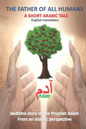 The father of all humans a short arabic tale adam: arabic bedtime story of the Prophet Adam From an Islamic perspective English translation, The Forbidden Fruit tale for kids teenagers and for adults of all ages