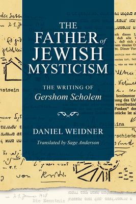 The Father of Jewish Mysticism: The Writing of Gershom Scholem - Weidner, Daniel, and Anderson, Sage (Translated by)