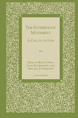The Fatherhood Movement: A Call to Action - Horn, Wade F, and Blankenhorn, David (Contributions by), and Pearlstein, Mitchell B
