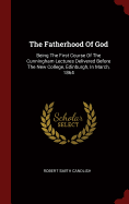 The Fatherhood Of God: Being The First Course Of The Cunningham Lectures Delivered Before The New College, Edinburgh, In March, 1864