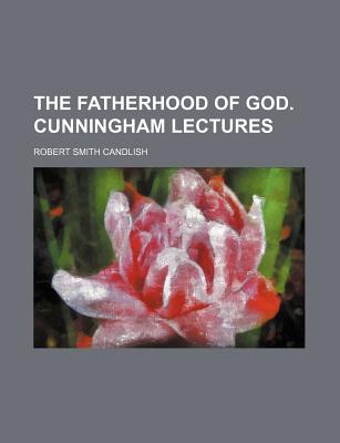 The Fatherhood of God. Cunningham Lectures - Candlish, Robert Smith