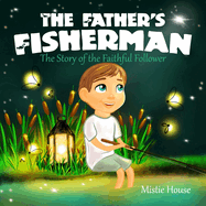 The Father's Fisherman: The Story of the Faithful Follower (Children's book about God's love, Christian books for kids)