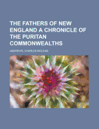 The Fathers of New England: A Chronicle of the Puritan Commonwealths