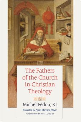 The Fathers of the Church in Christian Theology - Fedou, Michel, and Daley, Brian E (Foreword by), and Meyer, Peggy Manning (Translated by)