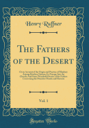 The Fathers of the Desert, Vol. 1: Or an Account of the Origin and Practice of Monkery Among Heathen Nations; Its Passage Into the Church; And Some Wonderful Stories of the Fathers Concerning the Primitive Monks and Hermits (Classic Reprint)