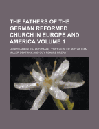 The Fathers of the German Reformed Church in Europe and America (Volume 1)
