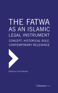 The Fatwa as an Islamic Legal Instrument: Concept, Historical Role, Contemporary Relevance (3 Vols)