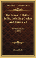 The Fauna of British India, Including Ceylon and Burma V3: Hymenoptera (1897)