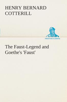 The Faust-Legend and Goethe's 'Faust' - Cotterill, H B (Henry Bernard)