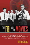 The FBI and the Movies: A History of the Bureau on Screen and Behind the Scenes in Hollywood
