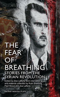 The Fear of Breathing: Stories from the Syrian Revolution - Sherlock, Ruth, and Wood, Paul, and Lafferty, Zoe