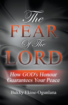The Fear of the Lord: How God's Honour Guarantees Your Peace - Ekine-Ogunlana, Bukky