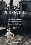 The Fear to Persevere: A Practitioner's Review Surviving Abuse and Domestic Violence