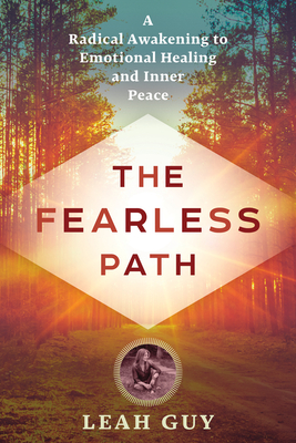 The Fearless Path: A Radical Awakening to Emotional Healing and Inner Peace - Guy, Leah