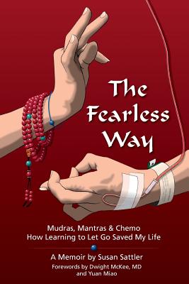 The Fearless Way: Mudras, Mantras & Chemo - How Learning to Let Go Saved My Life - McKee, MD Dwight (Introduction by), and Miao, Yuan (Introduction by)