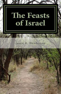 The Feasts of Israel: Israel's Journey in Christ Towards God's Ultimate End - Henderson, Jason