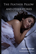 The Feather Pillow and Other Stories: 10 Short Stories by "The Edgar Allan Poe of Latin American Literature"