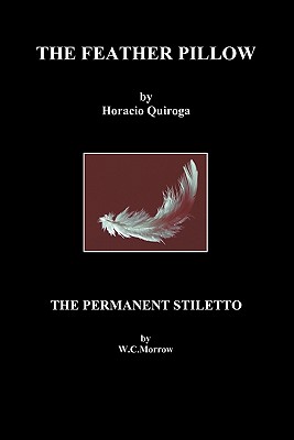 The Feather Pillow and The Permanent Stiletto - Quiroga, Horacio, and Morrow, W. C.