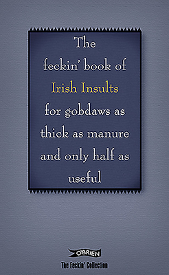 The Feckin' Book of Irish Insults for gobdaws as thick as manure and only half as useful - Murphy, Colin, and O'Dea, Donal