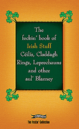 The Feckin' Book of Irish Stuff: Cils, Claddagh rings, Leprechauns & Other Aul' Blarney