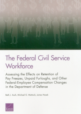 The Federal Civil Service Workforce: Assessing the Effects on Retention of Pay Freezes, Unpaid Furloughs, and Other Federal-Employee Compensation Changes in the Department of Defense - Asch, Beth J, and Mattock, Michael G, and Hosek, James