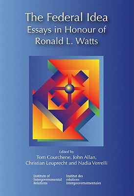 The Federal Idea: Essays in Honour of Ronald L. Watts Volume 156 - Allan, John, and Leuprecht, Christian, and Verrelli, Nadia